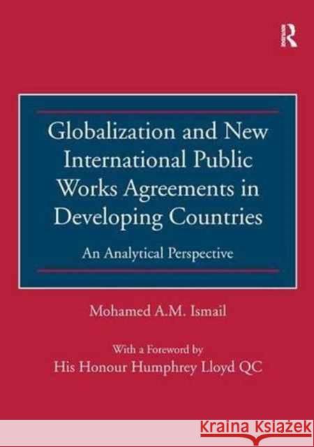 Globalization and New International Public Works Agreements in Developing Countries: An Analytical Perspective Mohamed A. M. Ismail 9781138255111 Routledge