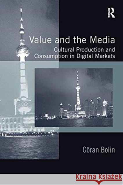 Value and the Media: Cultural Production and Consumption in Digital Markets Goran Bolin   9781138255371