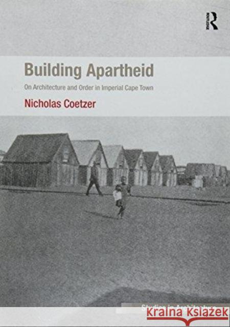 Building Apartheid: On Architecture and Order in Imperial Cape Town Nicholas Coetzer 9781138255432 Routledge