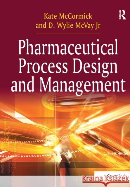 Pharmaceutical Process Design and Management Kate McCormick D. Wylie McVay Jr 9781138255500 Routledge