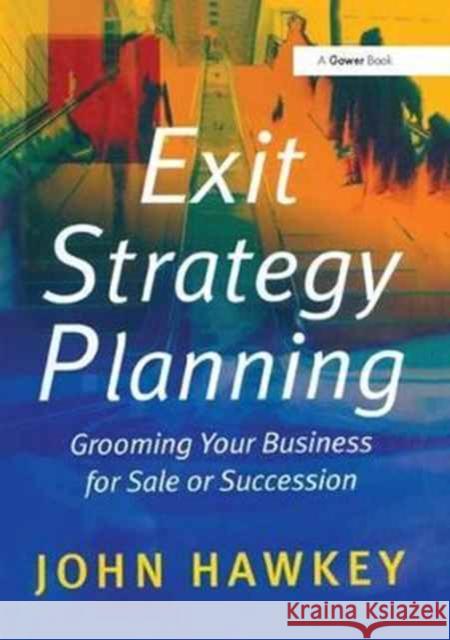 Exit Strategy Planning: Grooming Your Business for Sale or Succession John Hawkey 9781138255517 Routledge