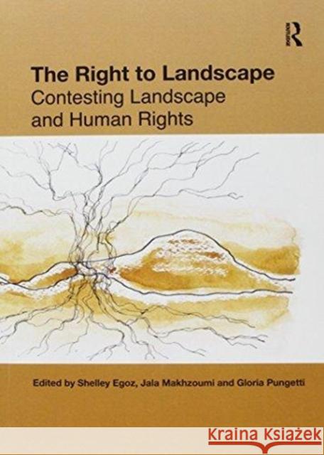 The Right to Landscape: Contesting Landscape and Human Rights Jala Makhzoumi Shelley Egoz 9781138255531