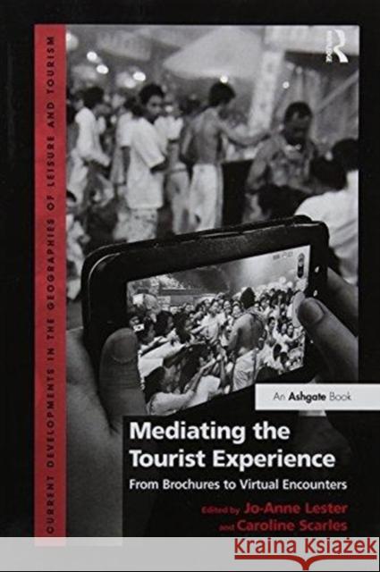 Mediating the Tourist Experience: From Brochures to Virtual Encounters Lester, Jo-Anne 9781138255609 Routledge