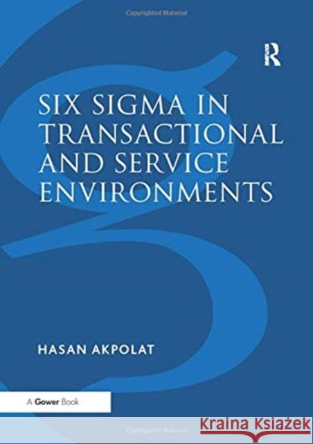 Six SIGMA in Transactional and Service Environments Hasan Akpolat 9781138255784