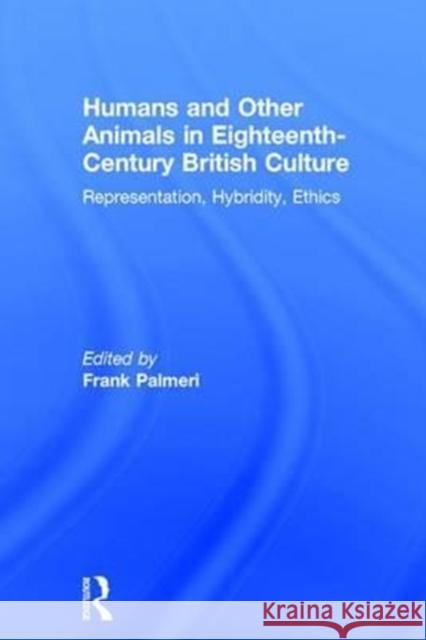 Humans and Other Animals in Eighteenth-Century British Culture: Representation, Hybridity, Ethics Frank Palmeri 9781138255876 Taylor & Francis Ltd