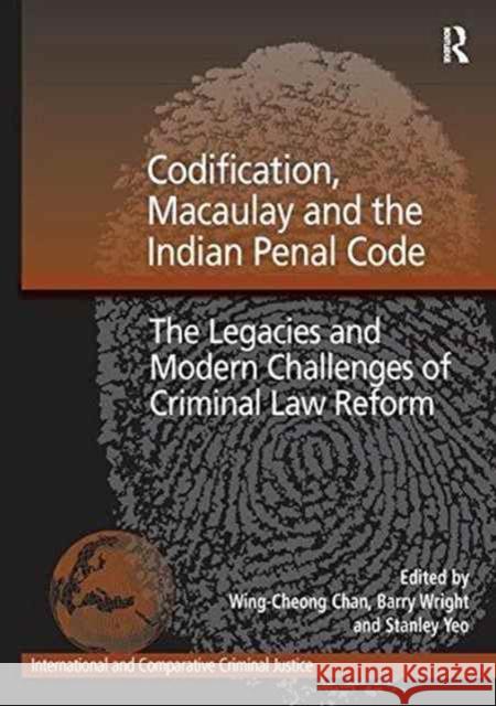 Codification, Macaulay and the Indian Penal Code: The Legacies and Modern Challenges of Criminal Law Reform Barry Wright 9781138255890