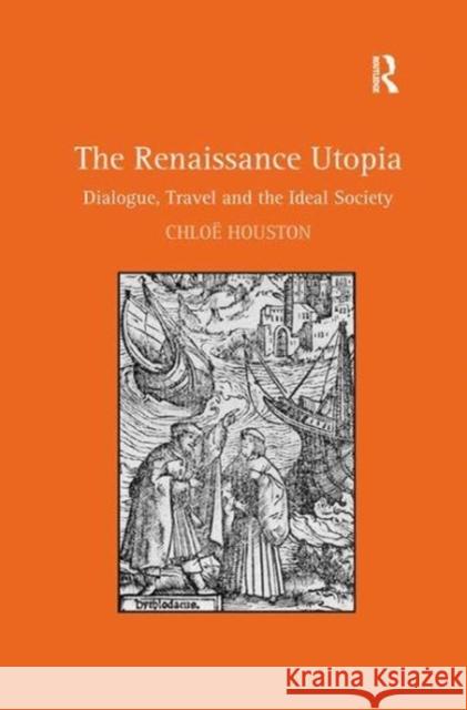 The Renaissance Utopia: Dialogue, Travel and the Ideal Society Chloe Houston 9781138255906 Routledge