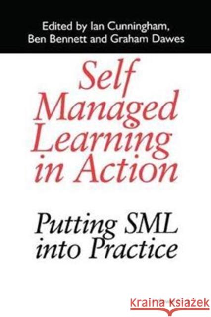 Self Managed Learning in Action: Putting Sml Into Practice Ian Cunningham, Ben Bennett 9781138255951 Taylor and Francis
