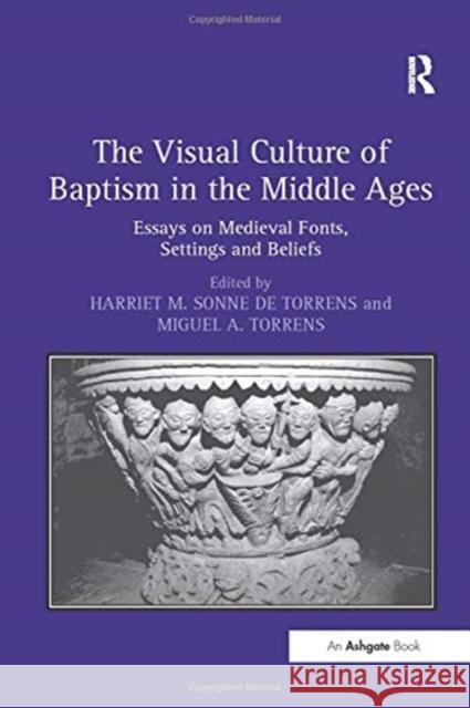 The Visual Culture of Baptism in the Middle Ages: Essays on Medieval Fonts, Settings and Beliefs Harriet M. Sonne de Torrens, Miguel A. Torrens 9781138256002 Taylor & Francis Ltd