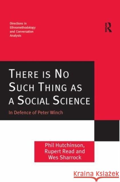 There Is No Such Thing as a Social Science: In Defence of Peter Winch Phil Hutchinson Rupert Read 9781138256033 Routledge