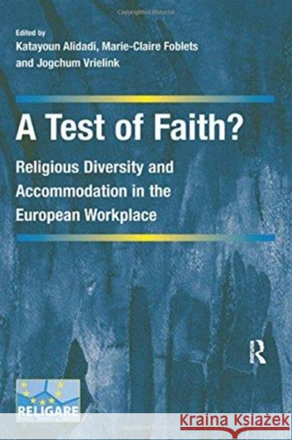 A Test of Faith?: Religious Diversity and Accommodation in the European Workplace Marie-Claire Foblets Katayoun Alidadi 9781138256057 Routledge