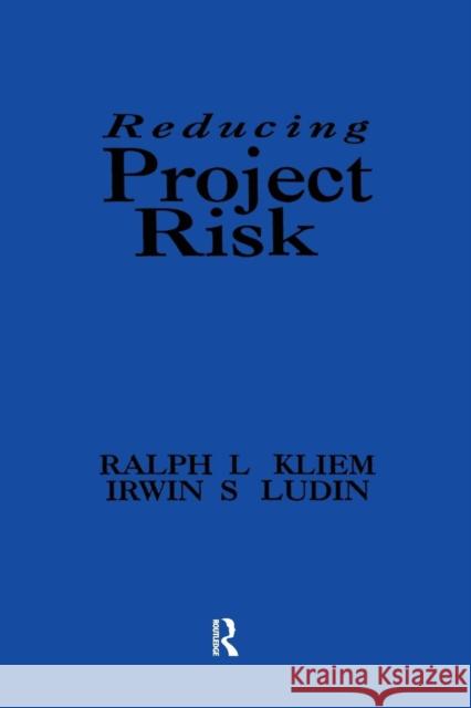 Reducing Project Risk Ralph L. Kliem, Irwin S. Ludin 9781138256118