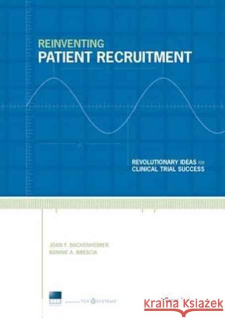 Reinventing Patient Recruitment: Revolutionary Ideas for Clinical Trial Success Joan F. Bachenheimer, Bonnie A. Brescia 9781138256255