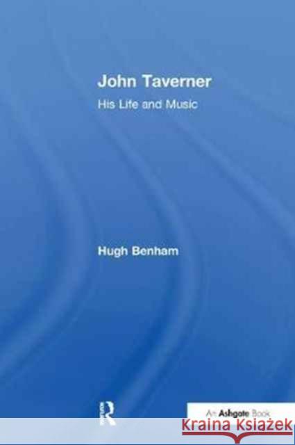 John Taverner: His Life and Music Hugh Benham 9781138256354 Taylor and Francis