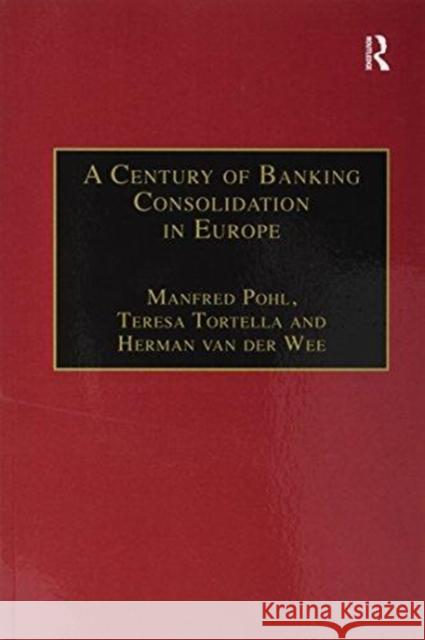 A Century of Banking Consolidation in Europe: The History and Archives of Mergers and Acquisitions Manfred Pohl Teresa Tortella 9781138256361 Routledge