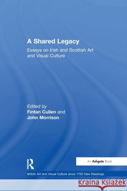 A Shared Legacy: Essays on Irish and Scottish Art and Visual Culture  9781138256514 Taylor and Francis