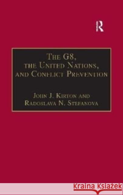 The G8, the United Nations, and Conflict Prevention Radoslava N. Stefanova, John J. Kirton (The University of Toronto, Canada) 9781138256606