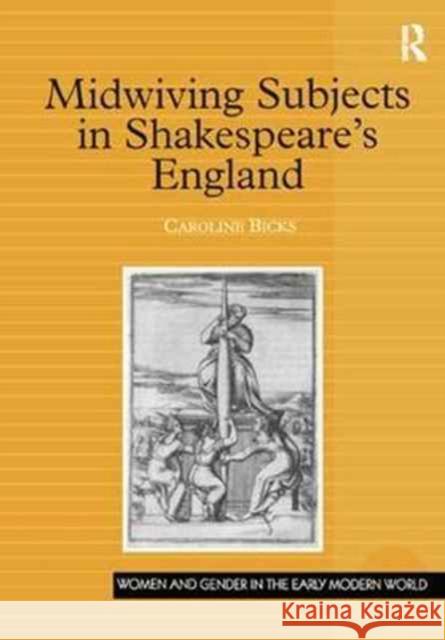 Midwiving Subjects in Shakespeare's England Bicks, Caroline 9781138256637 Routledge