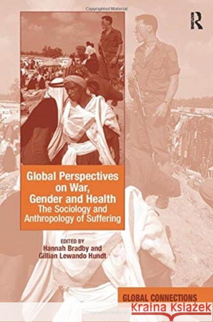 Global Perspectives on War, Gender and Health: The Sociology and Anthropology of Suffering Hannah Bradby, Gillian Lewando Hundt 9781138256743