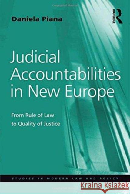 Judicial Accountabilities in New Europe: From Rule of Law to Quality of Justice Daniela Piana 9781138256750