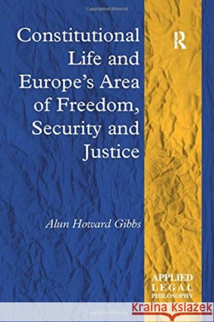 Constitutional Life and Europe's Area of Freedom, Security and Justice Alun Howard Gibbs 9781138256767 Routledge