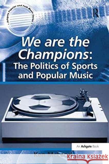 We Are the Champions: The Politics of Sports and Popular Music Ken McLeod 9781138256804 Taylor and Francis