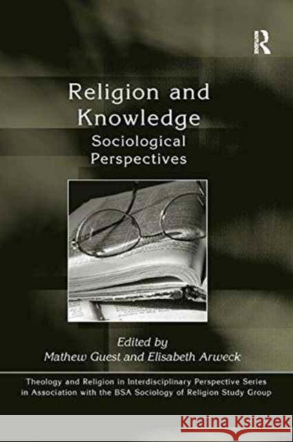 Religion and Knowledge: Sociological Perspectives Elisabeth Arweck Mathew Guest 9781138256897 Routledge
