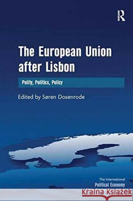 The European Union After Lisbon: Polity, Politics, Policy Soren Dosenrode   9781138256958 Routledge