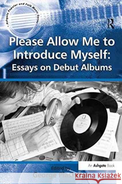 Please Allow Me to Introduce Myself: Essays on Debut Albums George Plasketes 9781138256989 Routledge