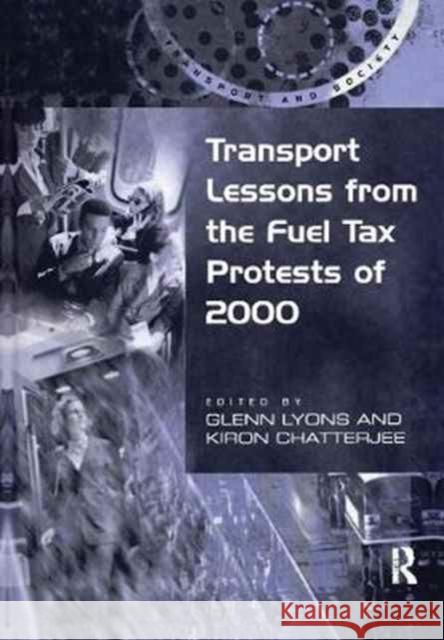 Transport Lessons from the Fuel Tax Protests of 2000 Kiron Chatterjee Glenn Lyons 9781138257092 Routledge