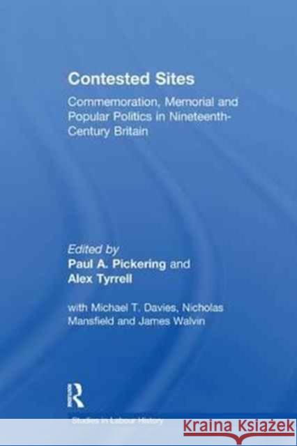Contested Sites: Commemoration, Memorial and Popular Politics in Nineteenth-Century Britain Paul A. Pickering, Alex Tyrrell 9781138257153 Taylor and Francis