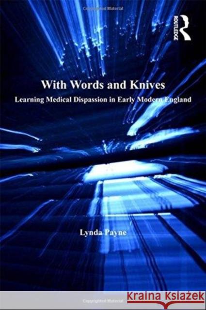 With Words and Knives: Learning Medical Dispassion in Early Modern England Lynda Payne 9781138257177 Routledge