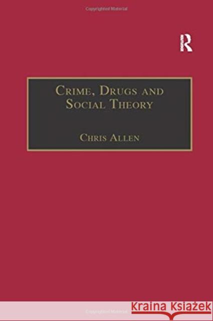 Crime, Drugs and Social Theory: A Phenomenological Approach Chris Allen 9781138257214