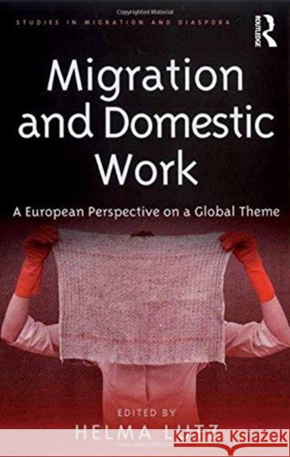 Migration and Domestic Work: A European Perspective on a Global Theme Helma Lutz 9781138257221