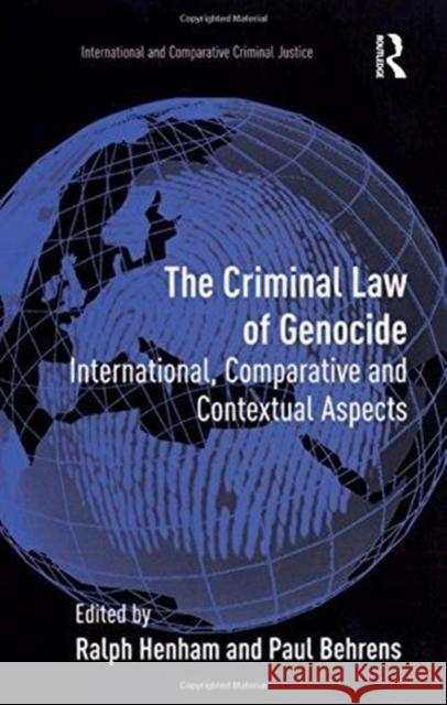 The Criminal Law of Genocide: International, Comparative and Contextual Aspects Paul Behrens Ralph Henham 9781138257238