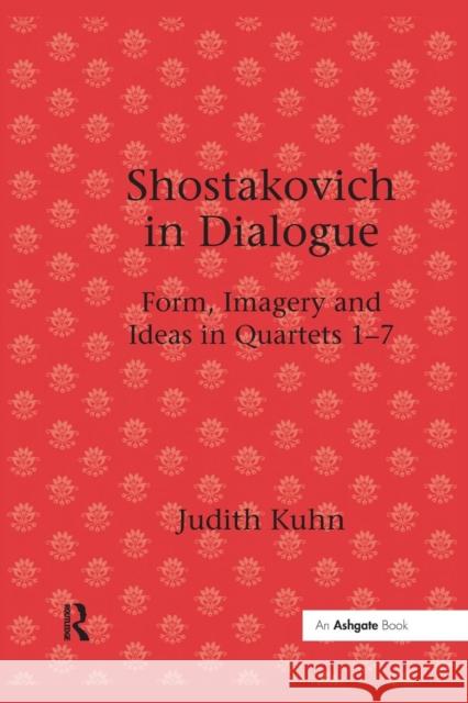 Shostakovich in Dialogue: Form, Imagery and Ideas in Quartets 1-7 Judith Kuhn 9781138257337 Taylor & Francis Ltd