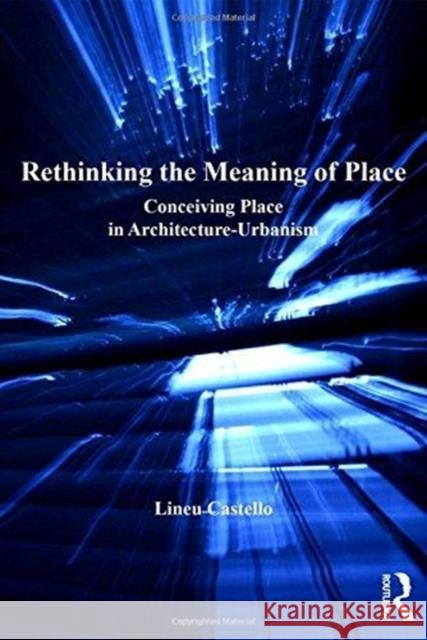 Rethinking the Meaning of Place: Conceiving Place in Architecture-Urbanism Lineu Castello 9781138257450 Routledge