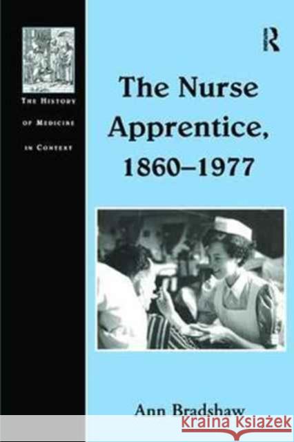 The Nurse Apprentice, 1860-1977 Ann Bradshaw 9781138257474 Routledge
