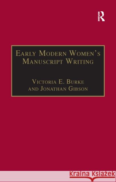 Early Modern Women's Manuscript Writing: Selected Papers from the Trinity/Trent Colloquium Jonathan Gibson Victoria E. Burke 9781138257481 Routledge