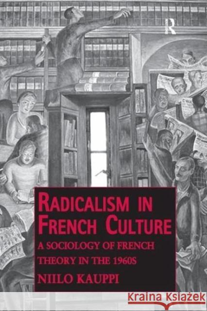 Radicalism in French Culture: A Sociology of French Theory in the 1960s Niilo Kauppi   9781138257764 Routledge