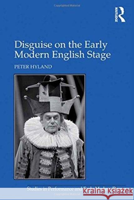 Disguise on the Early Modern English Stage Peter Hyland 9781138257931