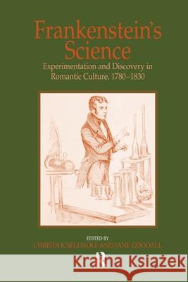 Frankenstein's Science: Experimentation and Discovery in Romantic Culture, 1780-1830 Jane Goodall Christa Knellwolf 9781138257993 Routledge