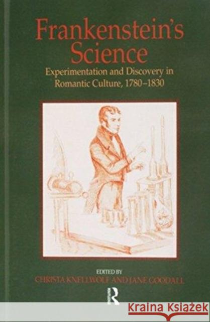 Frankenstein's Science: Experimentation and Discovery in Romantic Culture, 1780-1830 Jane Goodall Christa Knellwolf 9781138257993
