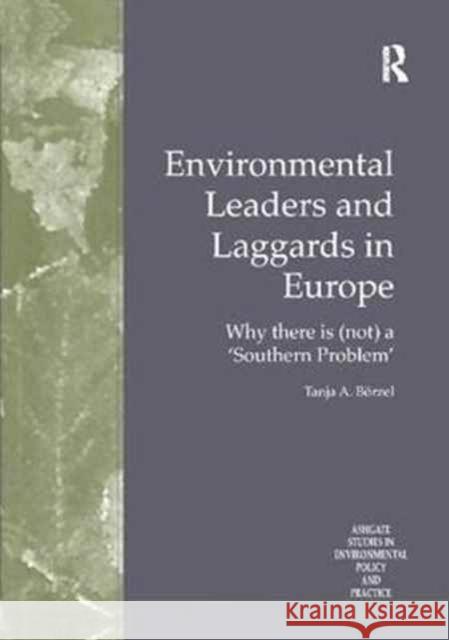 Environmental Leaders and Laggards in Europe: Why There Is (Not) a 'Southern Problem' Börzel, Tanja A. 9781138258167 Routledge