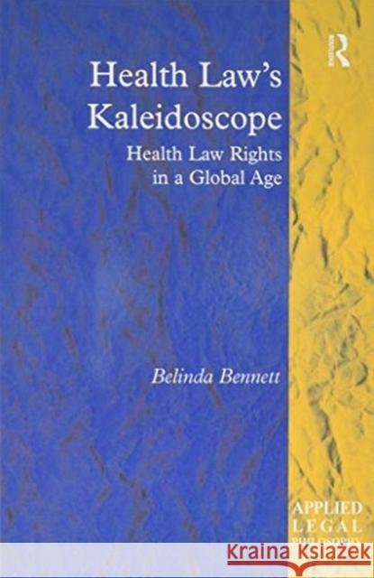 Health Law's Kaleidoscope: Health Law Rights in a Global Age Belinda Bennett 9781138258402 Routledge