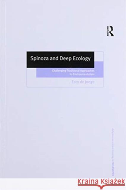 Spinoza and Deep Ecology: Challenging Traditional Approaches to Environmentalism Eccy de Jonge 9781138258525