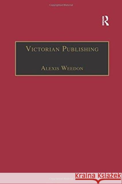 Victorian Publishing: The Economics of Book Production for a Mass Market 1836-1916 Alexis Weedon 9781138258600 Routledge