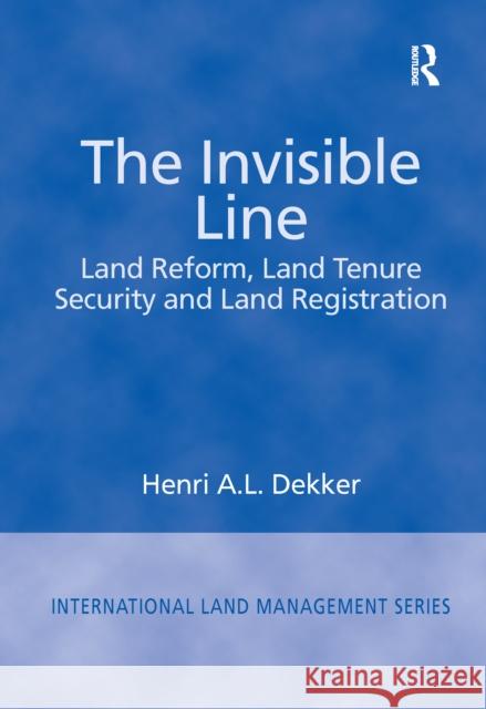 The Invisible Line: Land Reform, Land Tenure Security and Land Registration Henri A.L. Dekker 9781138258709 Taylor and Francis