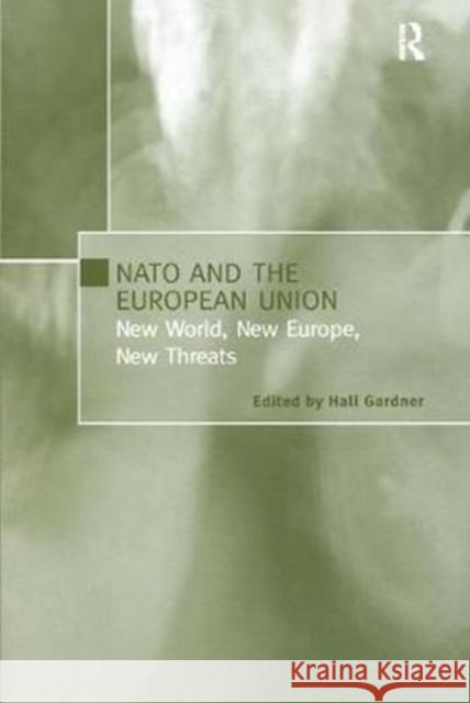 NATO and the European Union: New World, New Europe, New Threats Hall Gardner 9781138258815