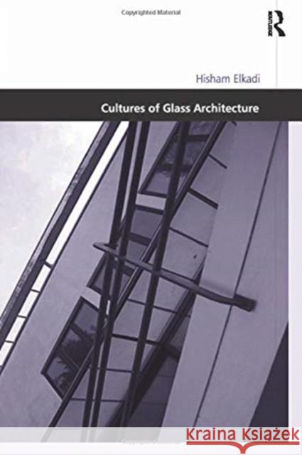 Cultures of Glass Architecture Hisham Elkadi 9781138258839